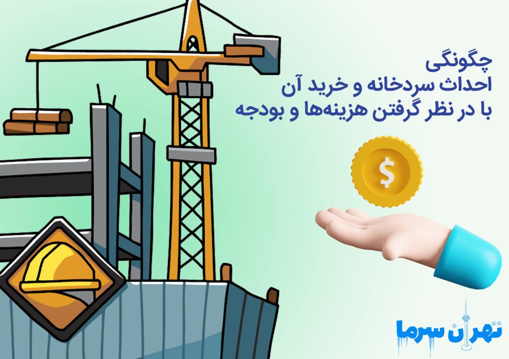 چگونگی احداث سردخانه و خرید آن با در نظر گرفتن هزینهها و بودجه