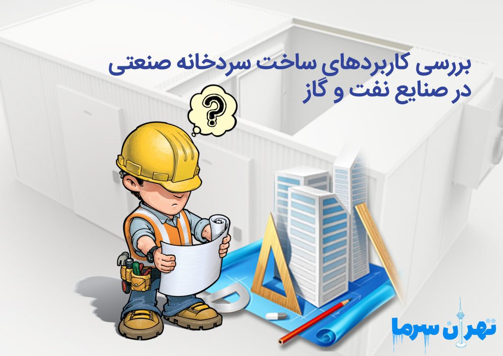 بررسی کاربردهای ساخت سردخانه صنعتی در صنایع نفت و گاز